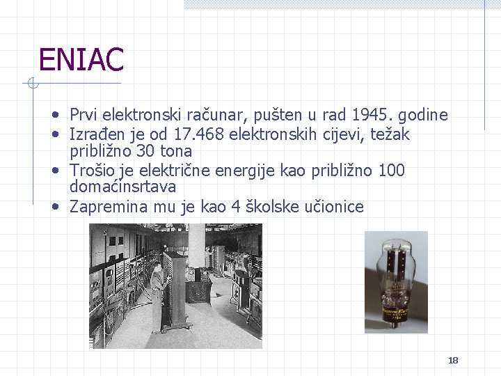 ENIAC • Prvi elektronski računar, pušten u rad 1945. godine • Izrađen je od