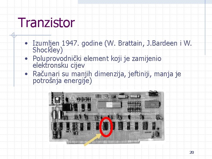 Tranzistor • Izumljen 1947. godine (W. Brattain, J. Bardeen i W. Shockley) • Poluprovodnički