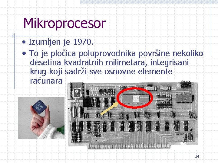 Mikroprocesor • Izumljen je 1970. • To je pločica poluprovodnika površine nekoliko desetina kvadratnih