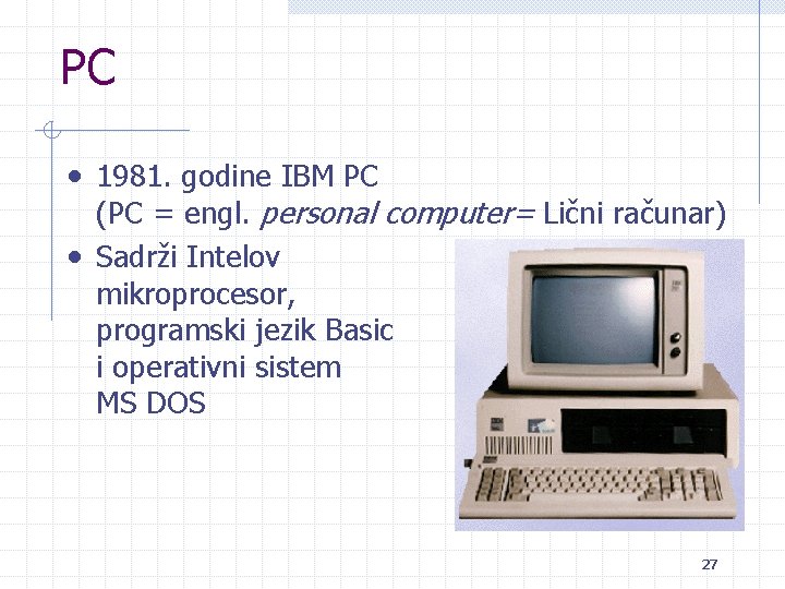 PC • 1981. godine IBM PC (PC = engl. personal computer= Lični računar) •