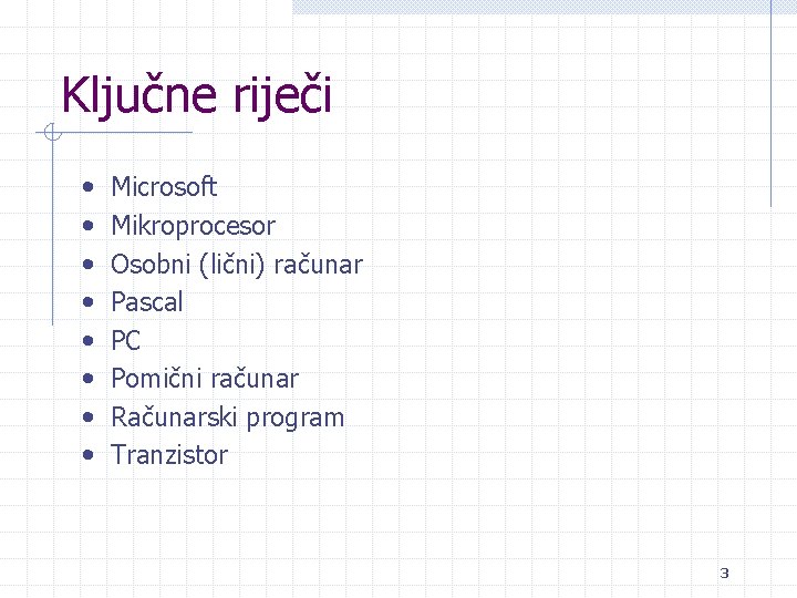 Ključne riječi • • Microsoft Mikroprocesor Osobni (lični) računar Pascal PC Pomični računar Računarski