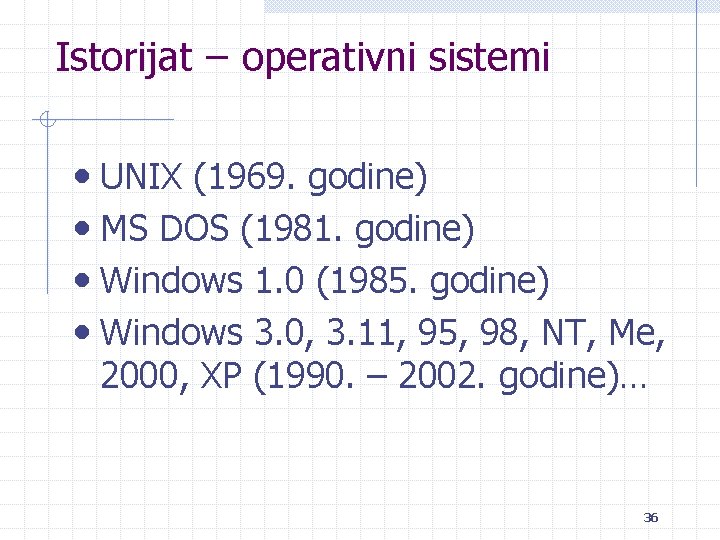 Istorijat operativni sistemi • UNIX (1969. godine) • MS DOS (1981. godine) • Windows