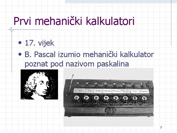 Prvi mehanički kalkulatori • 17. vijek • B. Pascal izumio mehanički kalkulator poznat pod