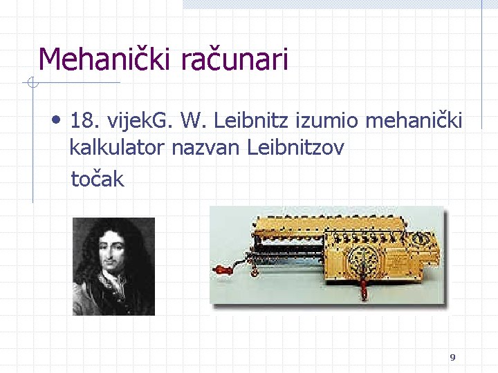 Mehanički računari • 18. vijek. G. W. Leibnitz izumio mehanički kalkulator nazvan Leibnitzov točak