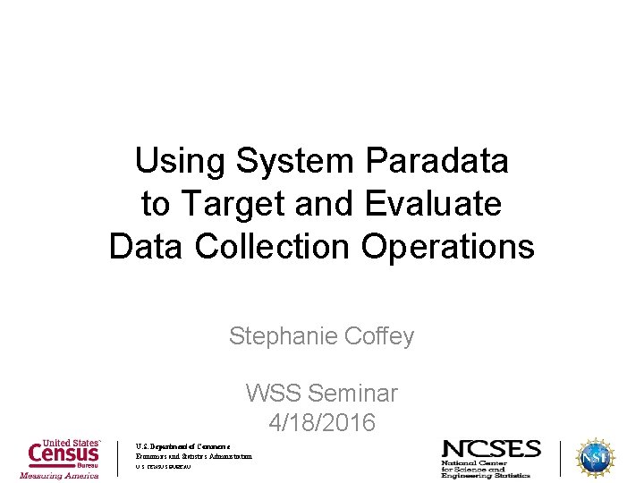 Using System Paradata to Target and Evaluate Data Collection Operations Stephanie Coffey WSS Seminar