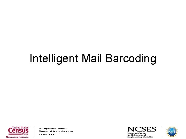 Intelligent Mail Barcoding U. S. Department of Commerce Economics and Statistics Administration U. S.