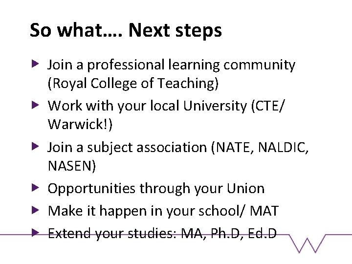 So what…. Next steps Join a professional learning community (Royal College of Teaching) Work