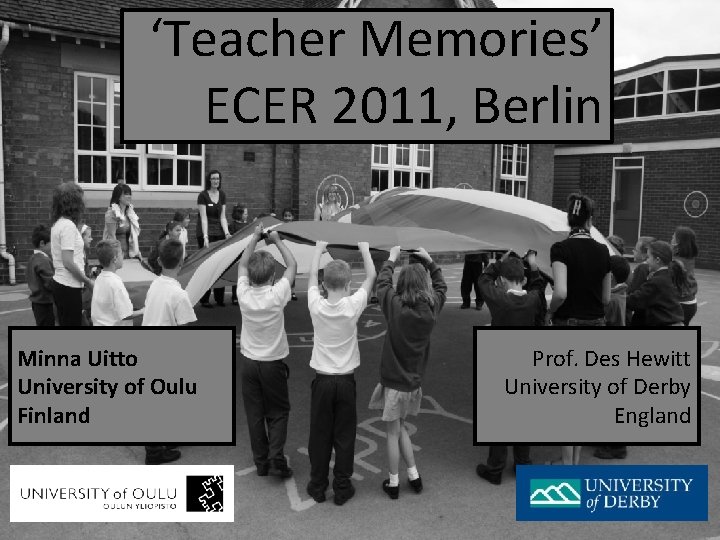 ‘Teacher Memories’ ECER 2011, Berlin Minna Uitto University of Oulu Finland Prof. Des Hewitt