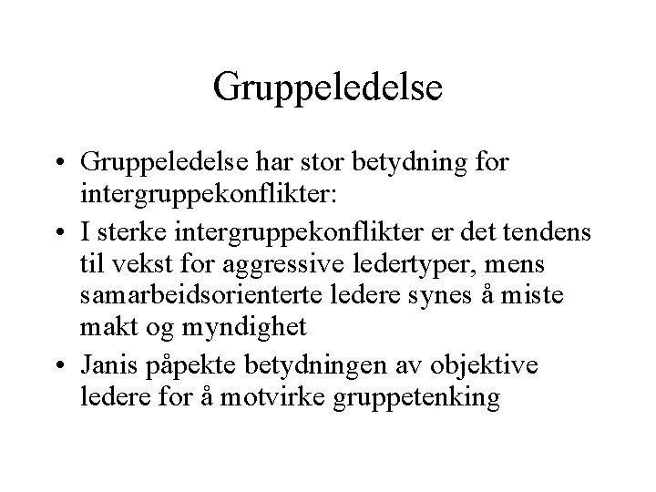 Gruppeledelse • Gruppeledelse har stor betydning for intergruppekonflikter: • I sterke intergruppekonflikter er det Gruppeledelse • Gruppeledelse har stor betydning for intergruppekonflikter: • I sterke intergruppekonflikter er det
