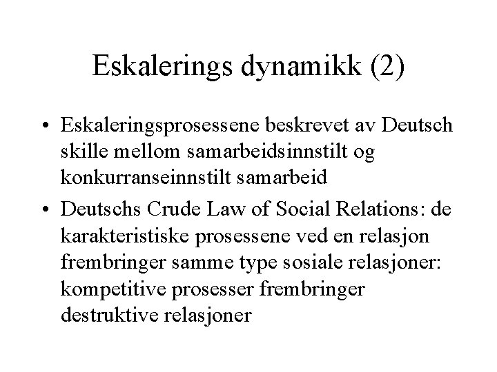 Eskalerings dynamikk (2) • Eskaleringsprosessene beskrevet av Deutsch skille mellom samarbeidsinnstilt og konkurranseinnstilt samarbeid Eskalerings dynamikk (2) • Eskaleringsprosessene beskrevet av Deutsch skille mellom samarbeidsinnstilt og konkurranseinnstilt samarbeid