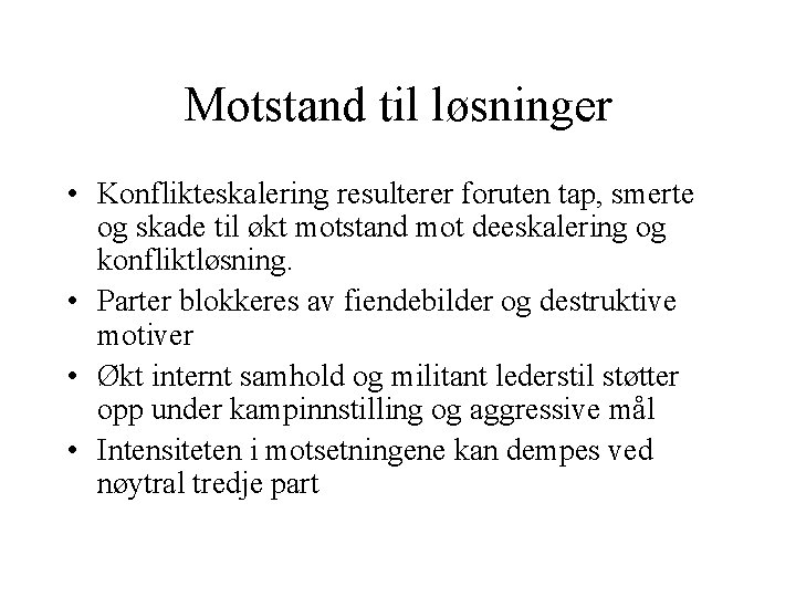 Motstand til løsninger • Konflikteskalering resulterer foruten tap, smerte og skade til økt motstand Motstand til løsninger • Konflikteskalering resulterer foruten tap, smerte og skade til økt motstand