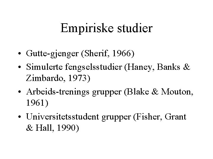 Empiriske studier • Gutte-gjenger (Sherif, 1966) • Simulerte fengselsstudier (Haney, Banks & Zimbardo, 1973) Empiriske studier • Gutte-gjenger (Sherif, 1966) • Simulerte fengselsstudier (Haney, Banks & Zimbardo, 1973)