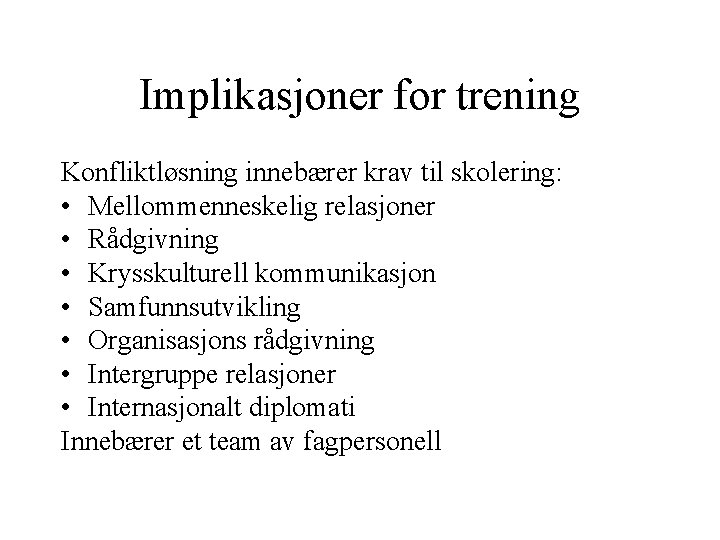 Implikasjoner for trening Konfliktløsning innebærer krav til skolering: • Mellommenneskelig relasjoner • Rådgivning • Implikasjoner for trening Konfliktløsning innebærer krav til skolering: • Mellommenneskelig relasjoner • Rådgivning •