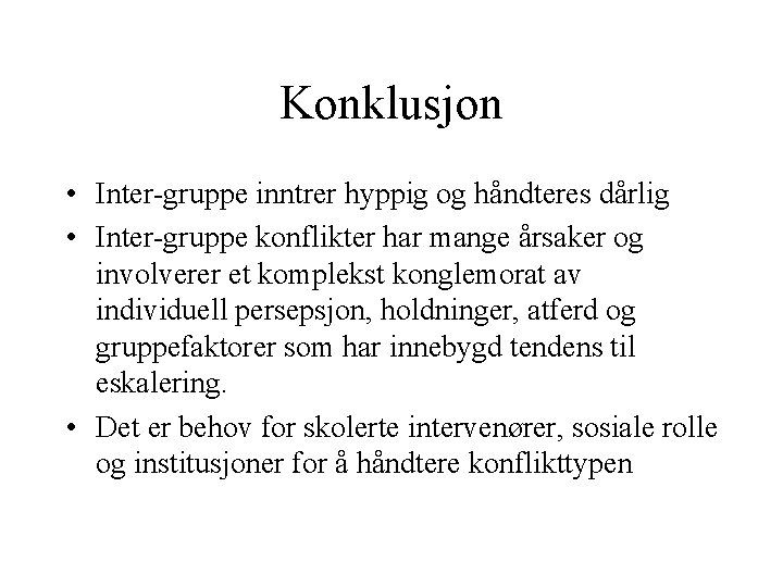 Konklusjon • Inter-gruppe inntrer hyppig og håndteres dårlig • Inter-gruppe konflikter har mange årsaker Konklusjon • Inter-gruppe inntrer hyppig og håndteres dårlig • Inter-gruppe konflikter har mange årsaker