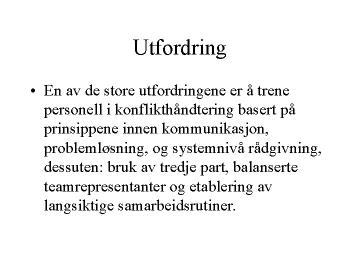 Utfordring • En av de store utfordringene er å trene personell i konflikthåndtering basert Utfordring • En av de store utfordringene er å trene personell i konflikthåndtering basert