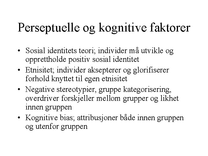 Perseptuelle og kognitive faktorer • Sosial identitets teori; individer må utvikle og opprettholde positiv Perseptuelle og kognitive faktorer • Sosial identitets teori; individer må utvikle og opprettholde positiv