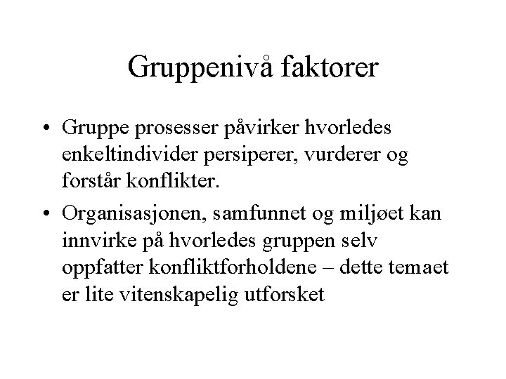 Gruppenivå faktorer • Gruppe prosesser påvirker hvorledes enkeltindivider persiperer, vurderer og forstår konflikter. • Gruppenivå faktorer • Gruppe prosesser påvirker hvorledes enkeltindivider persiperer, vurderer og forstår konflikter. •