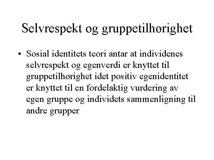 Selvrespekt og gruppetilhørighet • Sosial identitets teori antar at individenes selvrespekt og egenverdi er Selvrespekt og gruppetilhørighet • Sosial identitets teori antar at individenes selvrespekt og egenverdi er
