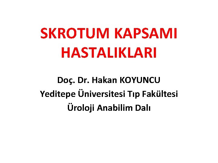 SKROTUM KAPSAMI HASTALIKLARI Doç. Dr. Hakan KOYUNCU Yeditepe Üniversitesi Tıp Fakültesi Üroloji Anabilim Dalı