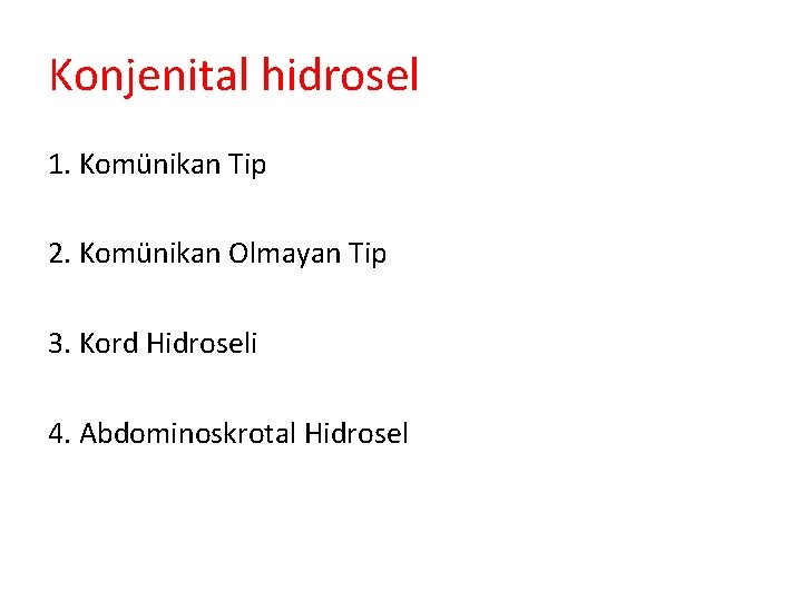 Konjenital hidrosel 1. Komünikan Tip 2. Komünikan Olmayan Tip 3. Kord Hidroseli 4. Abdominoskrotal