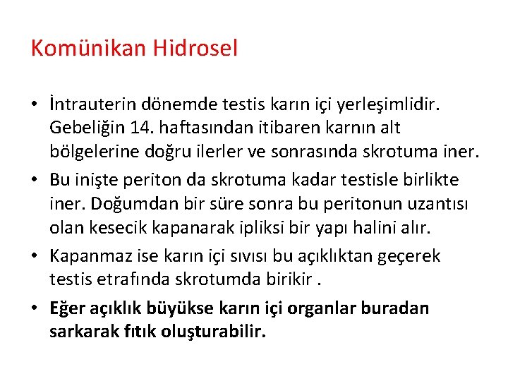 Komünikan Hidrosel • İntrauterin dönemde testis karın içi yerleşimlidir. Gebeliğin 14. haftasından itibaren karnın