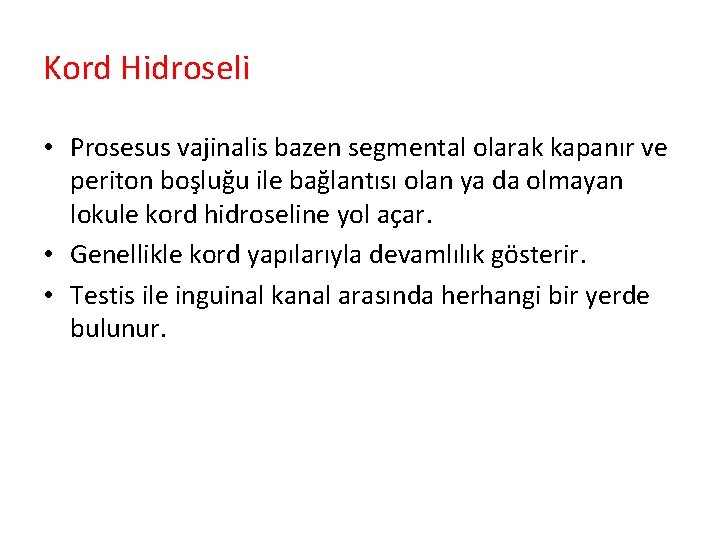 Kord Hidroseli • Prosesus vajinalis bazen segmental olarak kapanır ve periton boşluğu ile bağlantısı