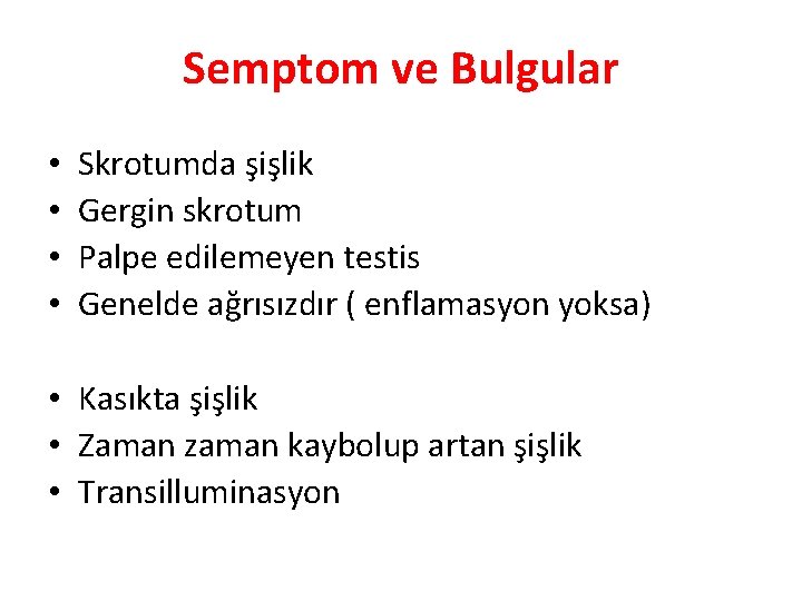 Semptom ve Bulgular • • Skrotumda şişlik Gergin skrotum Palpe edilemeyen testis Genelde ağrısızdır