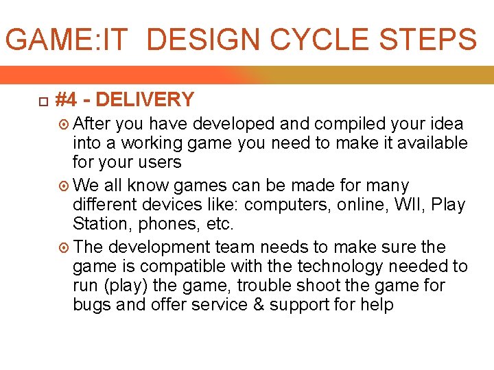 GAME: IT DESIGN CYCLE STEPS #4 - DELIVERY After you have developed and compiled