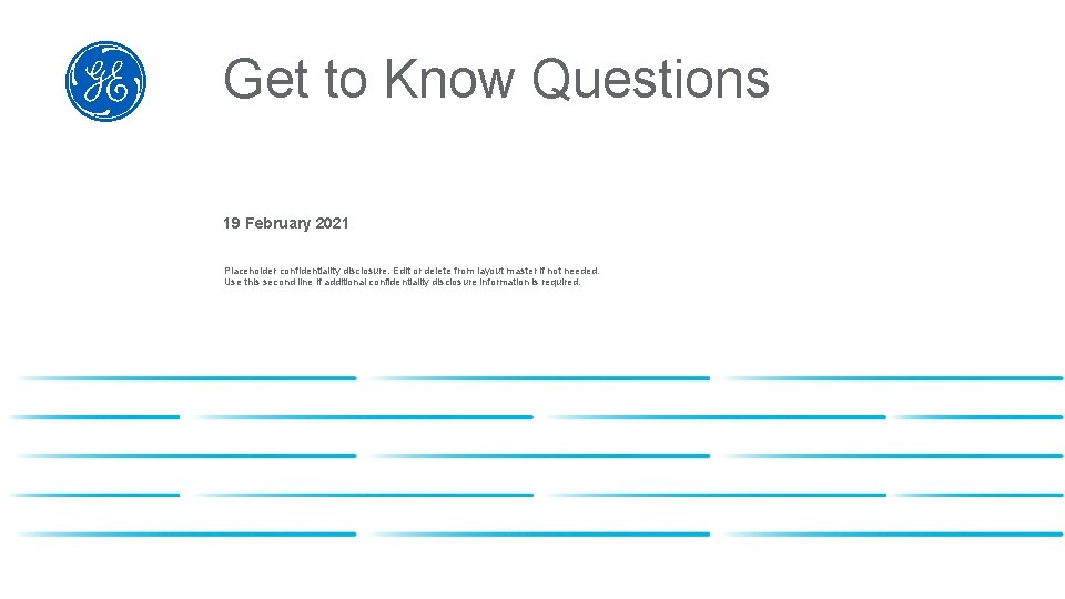 Get to Know Questions 19 February 2021 Placeholder confidentiality disclosure. Edit or delete from