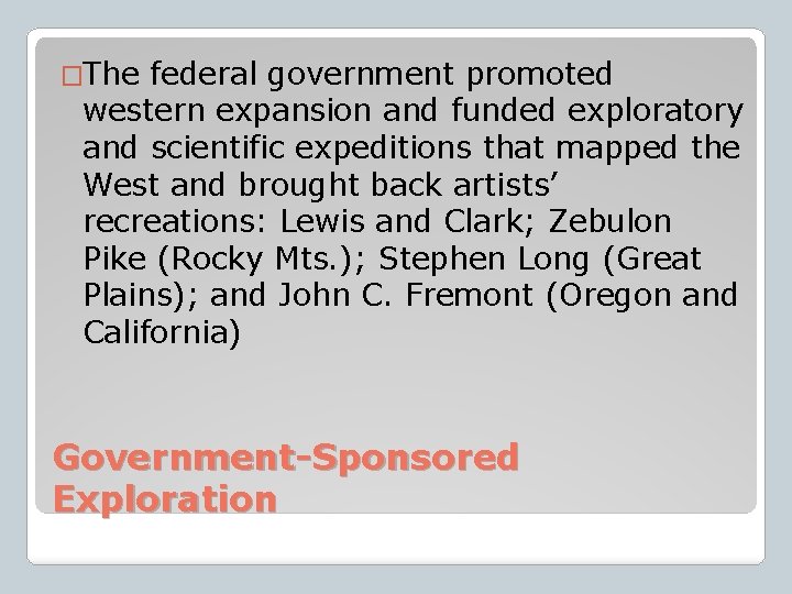 �The federal government promoted western expansion and funded exploratory and scientific expeditions that mapped