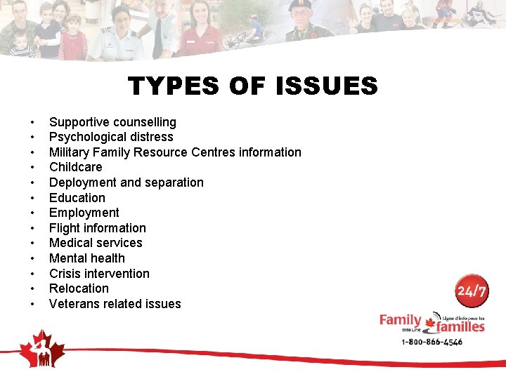 TYPES OF ISSUES • • • • Supportive counselling Psychological distress Military Family Resource