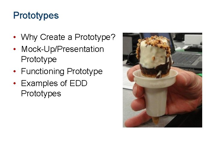 Prototypes • Why Create a Prototype? • Mock-Up/Presentation Prototype • Functioning Prototype • Examples