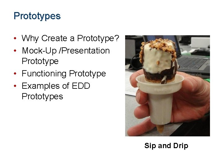 Prototypes • Why Create a Prototype? • Mock-Up /Presentation Prototype • Functioning Prototype •