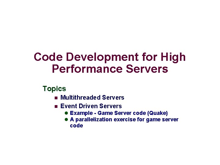 Code Development for High Performance Servers Topics n n Multithreaded Servers Event Driven Servers