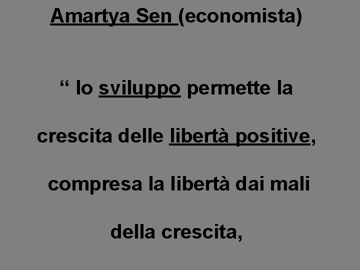 Amartya Sen (economista) “ lo sviluppo permette la crescita delle libertà positive, compresa la