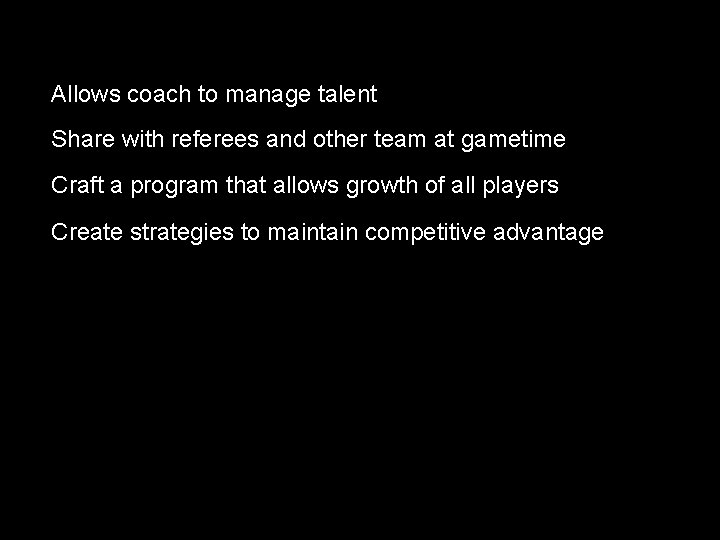 Allows coach to manage talent Share with referees and other team at gametime Craft