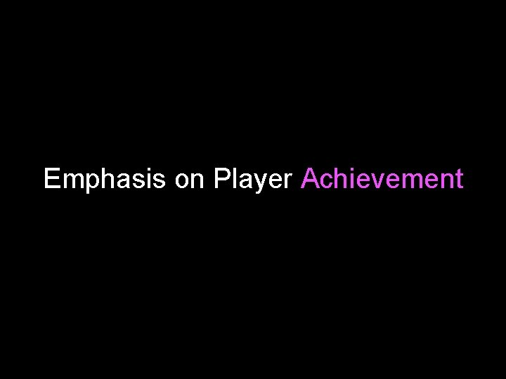 Emphasis on Player Achievement 