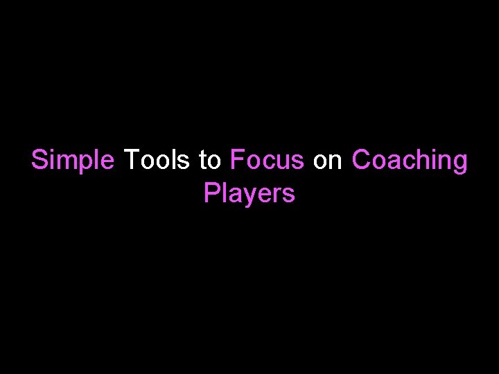 Simple Tools to Focus on Coaching Players 