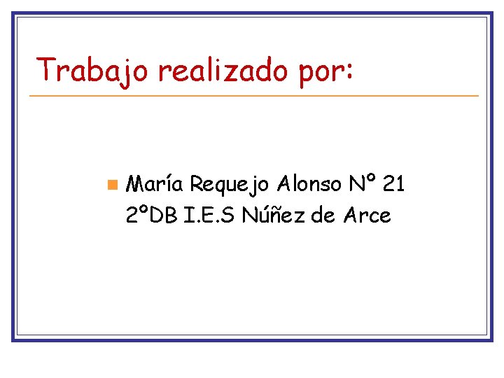 Trabajo realizado por: n María Requejo Alonso Nº 21 2ºDB I. E. S Núñez Trabajo realizado por: n María Requejo Alonso Nº 21 2ºDB I. E. S Núñez