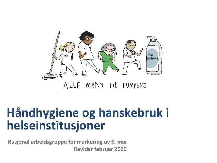 Håndhygiene og hanskebruk i helseinstitusjoner Nasjonal arbeidsgruppe for markering av 5. mai Revider februar