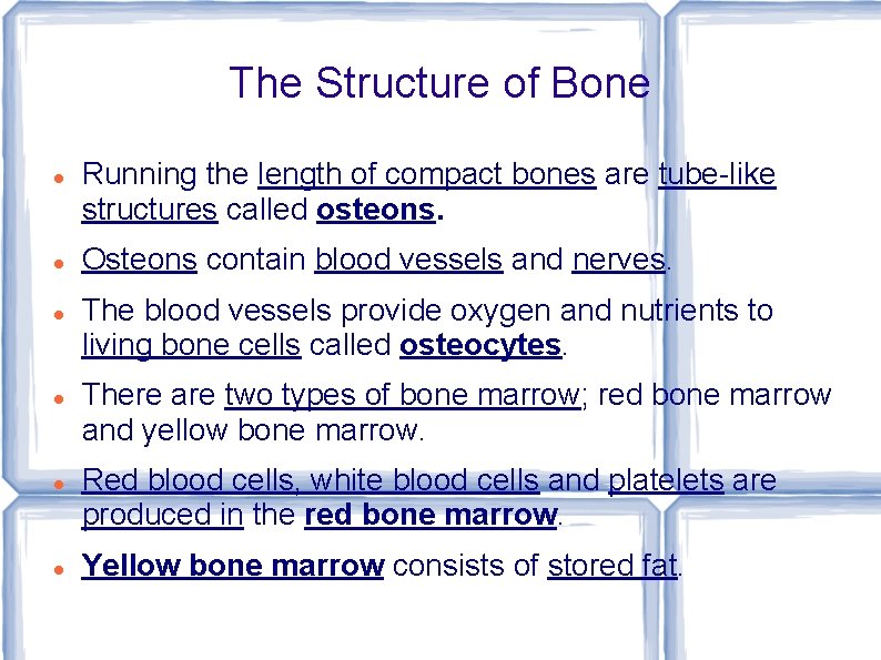 The Structure of Bone Running the length of compact bones are tube-like structures called