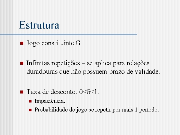 Estrutura n Jogo constituinte G. n Infinitas repetições – se aplica para relações duradouras