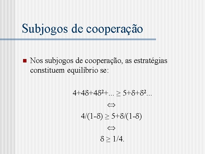 Subjogos de cooperação n Nos subjogos de cooperação, as estratégias constituem equilíbrio se: 4+4