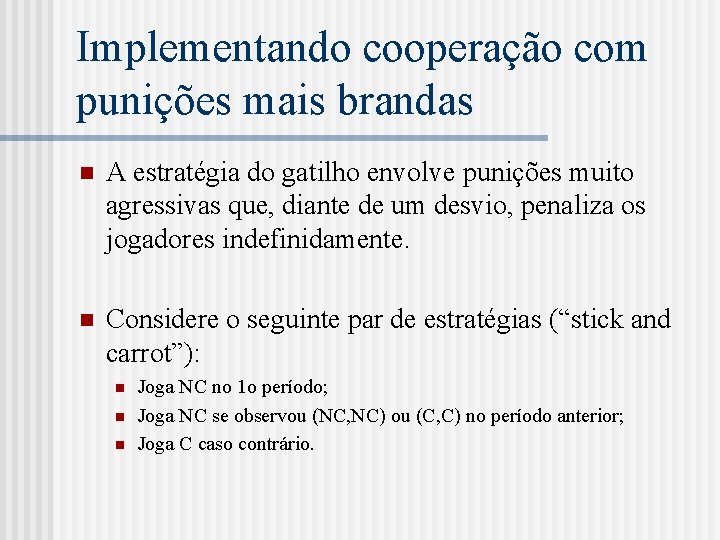 Implementando cooperação com punições mais brandas n A estratégia do gatilho envolve punições muito