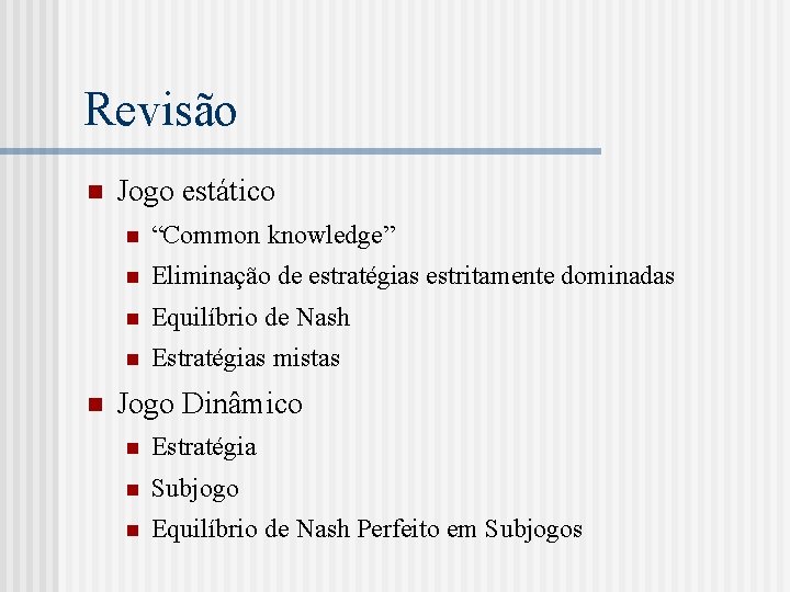 Revisão n n Jogo estático n “Common knowledge” n Eliminação de estratégias estritamente dominadas