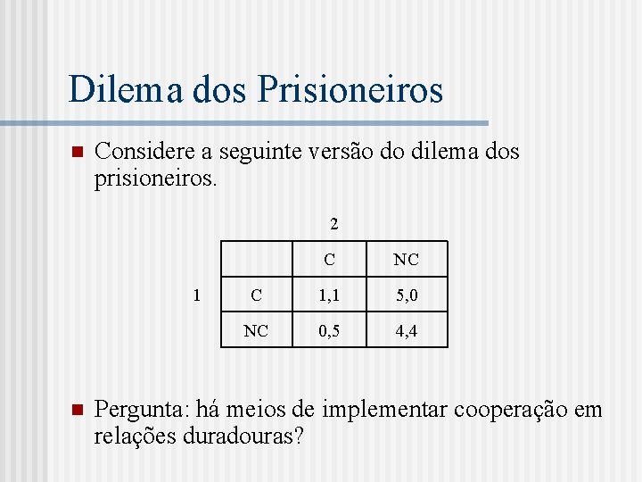 Dilema dos Prisioneiros n Considere a seguinte versão do dilema dos prisioneiros. 2 1