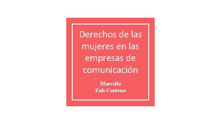 Derechos de las mujeres en las empresas de comunicación Marcella Zub Centeno 