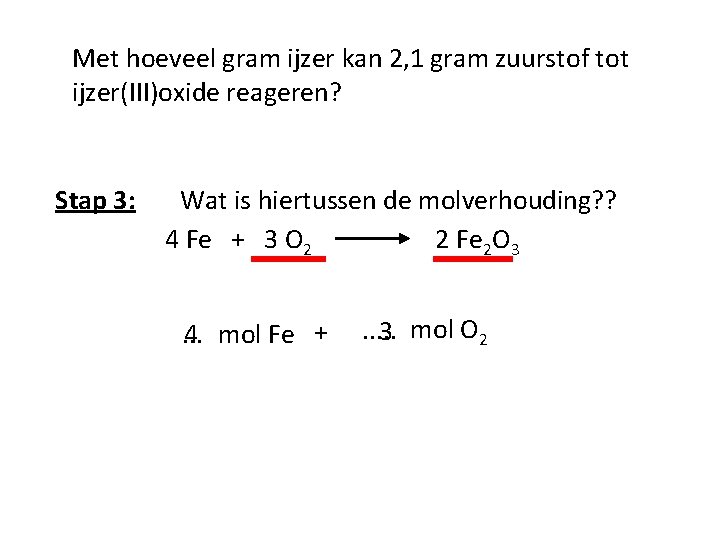 Met hoeveel gram ijzer kan 2, 1 gram zuurstof tot ijzer(III)oxide reageren? Stap 3: