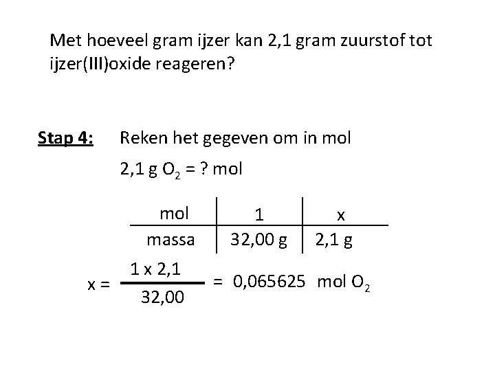 Met hoeveel gram ijzer kan 2, 1 gram zuurstof tot ijzer(III)oxide reageren? Stap 4: