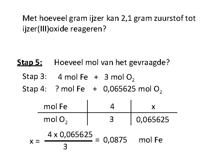 Met hoeveel gram ijzer kan 2, 1 gram zuurstof tot ijzer(III)oxide reageren? Stap 5: